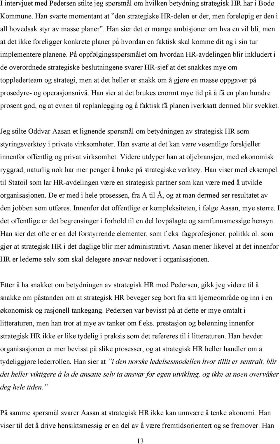 Han sier det er mange ambisjoner om hva en vil bli, men at det ikke foreligger konkrete planer på hvordan en faktisk skal komme dit og i sin tur implementere planene.