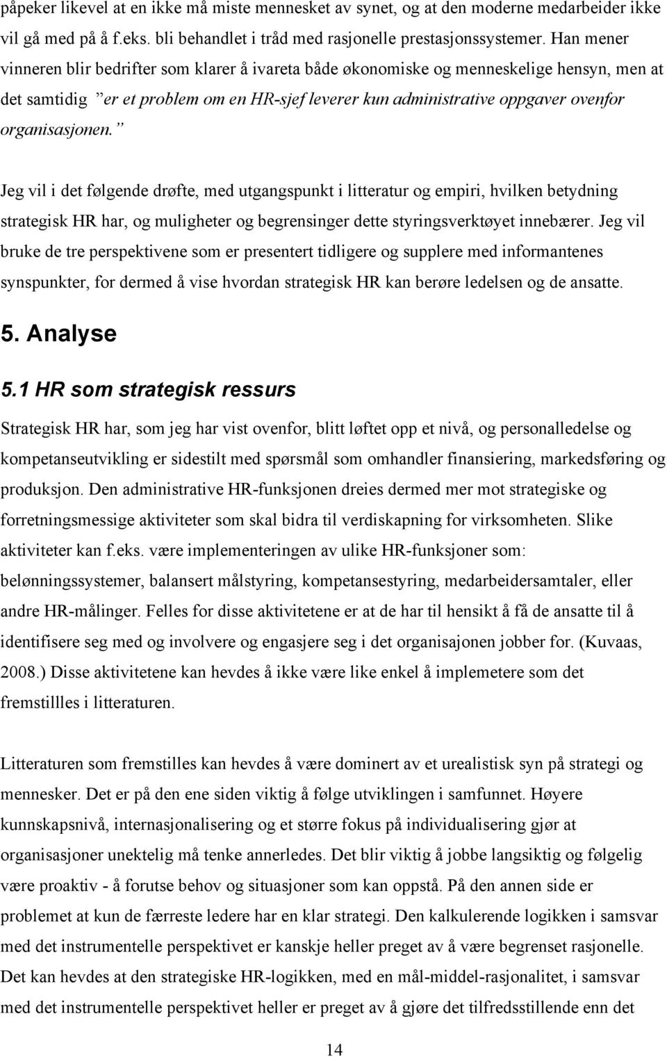 organisasjonen. Jeg vil i det følgende drøfte, med utgangspunkt i litteratur og empiri, hvilken betydning strategisk HR har, og muligheter og begrensinger dette styringsverktøyet innebærer.