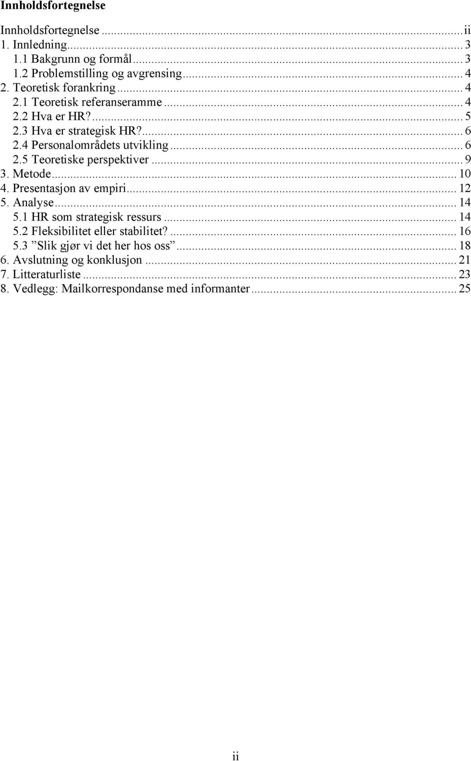 .. 9 3. Metode... 10 4. Presentasjon av empiri... 12 5. Analyse... 14 5.1 HR som strategisk ressurs... 14 5.2 Fleksibilitet eller stabilitet?... 16 5.