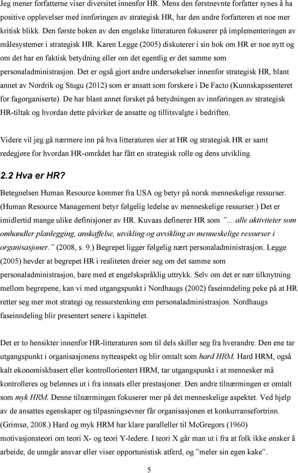 Karen Legge (2005) diskuterer i sin bok om HR er noe nytt og om det har en faktisk betydning eller om det egentlig er det samme som personaladministrasjon.