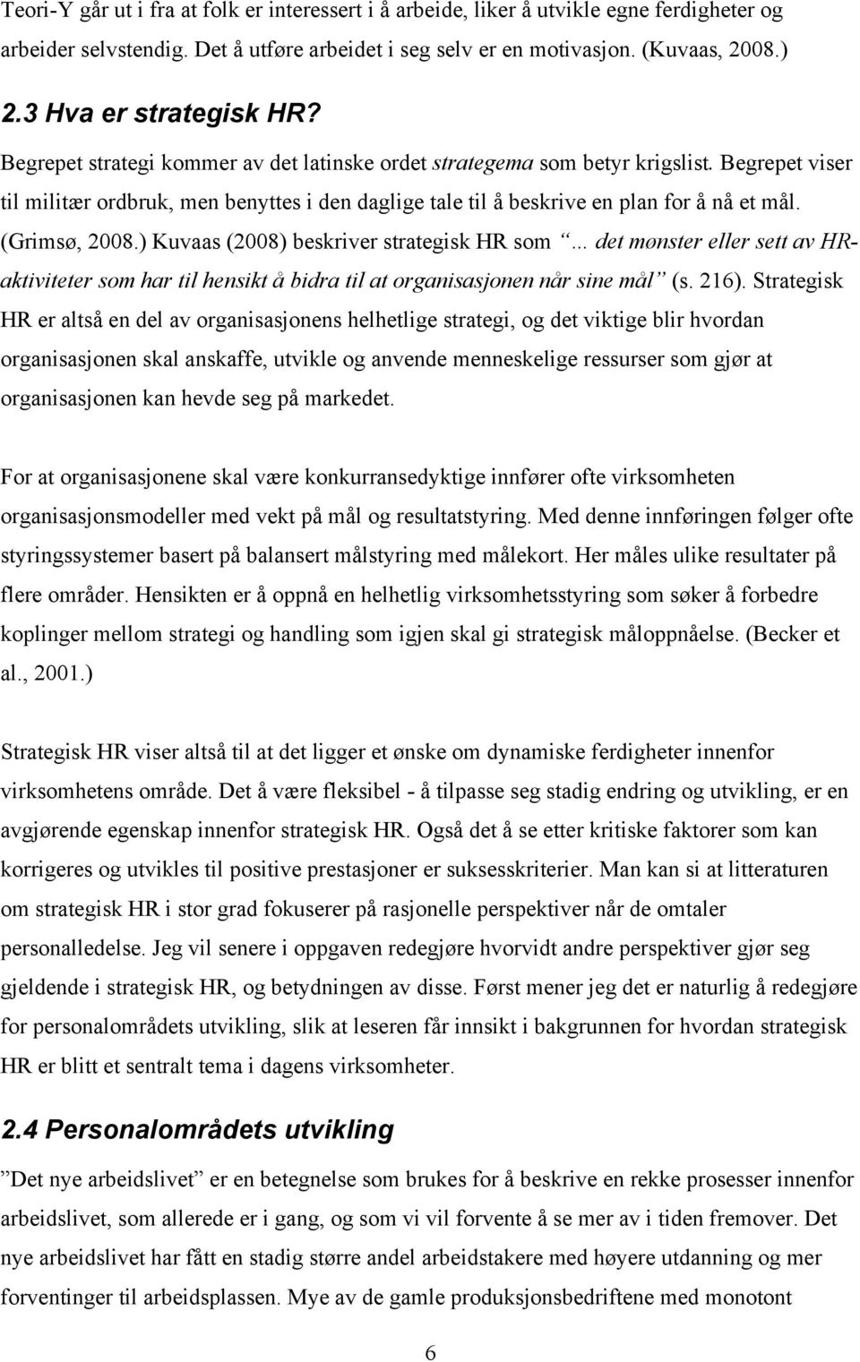 Begrepet viser til militær ordbruk, men benyttes i den daglige tale til å beskrive en plan for å nå et mål. (Grimsø, 2008.