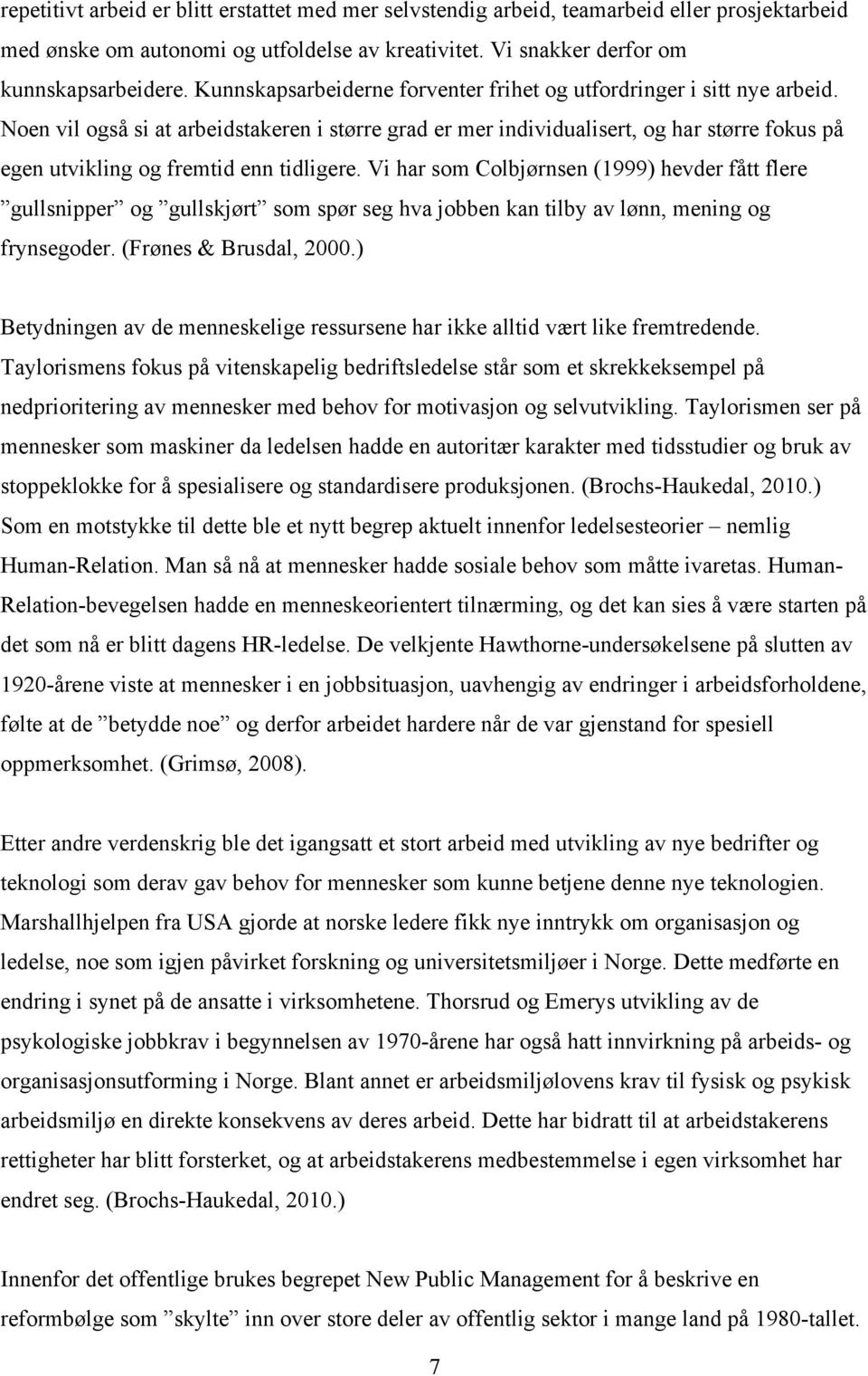 Noen vil også si at arbeidstakeren i større grad er mer individualisert, og har større fokus på egen utvikling og fremtid enn tidligere.