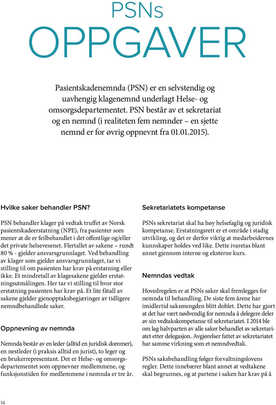 PSN behandler klager på vedtak truffet av Norsk pasientskadeerstatning (NPE), fra pasienter som mener at de er feilbehandlet i det offentlige og/eller det private helsevesenet.