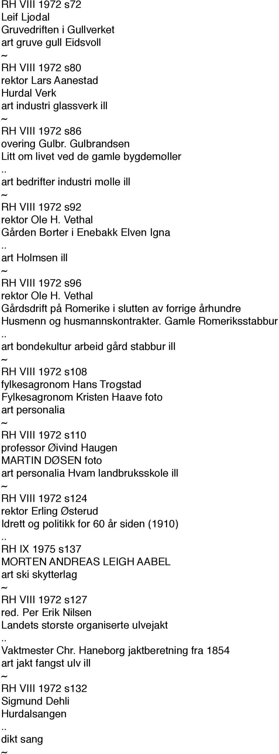 Vethal Gården Børter i Enebakk Elven Igna art Holmsen ill RH VIII 1972 s96 rektor Ole H. Vethal Gårdsdrift på Romerike i slutten av forrige århundre Husmenn og husmannskontrakter.