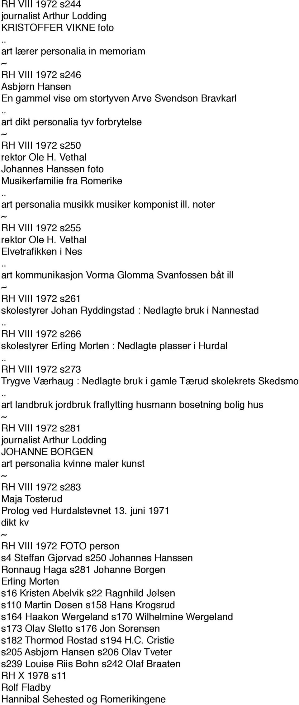 Vethal Elvetrafikken i Nes art kommunikasjon Vorma Glomma Svanfossen båt ill RH VIII 1972 s261 skolestyrer Johan Ryddingstad : Nedlagte bruk i Nannestad RH VIII 1972 s266 skolestyrer Erling Morten :