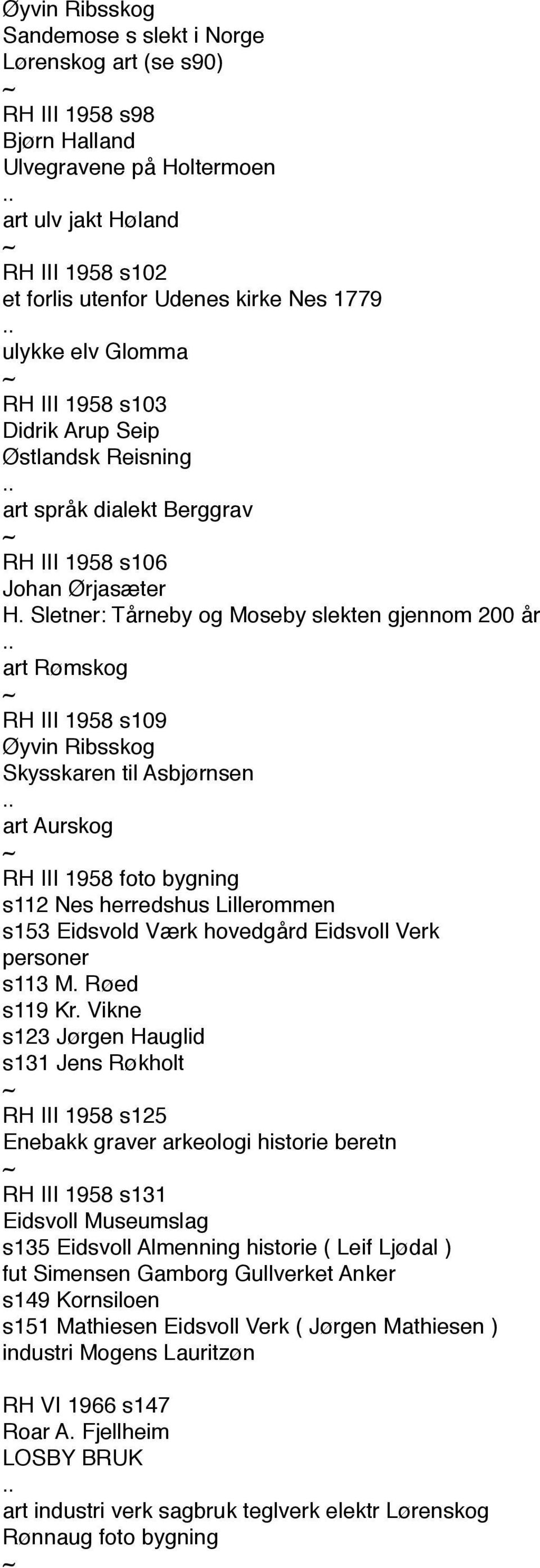 Sletner: Tårneby og Moseby slekten gjennom 200 år art Rømskog RH III 1958 s109 Øyvin Ribsskog Skysskaren til Asbjørnsen art Aurskog RH III 1958 foto bygning s112 Nes herredshus Lillerommen s153