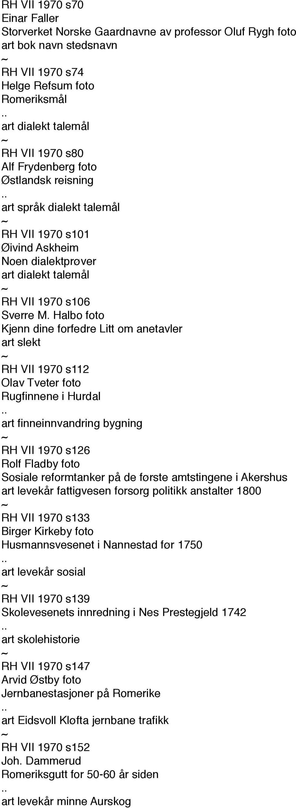 Halbo foto Kjenn dine forfedre Litt om anetavler art slekt RH VII 1970 s112 Olav Tveter foto Rugfinnene i Hurdal art finneinnvandring bygning RH VII 1970 s126 Rolf Fladby foto Sosiale reformtanker på