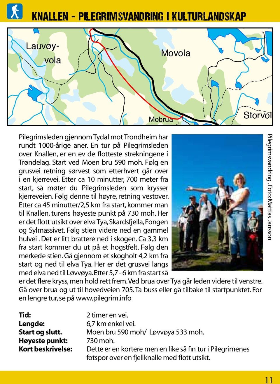 Følg en grusvei retning sørvest som etterhvert Grønsjøen går over i en kjerrevei. Etter ca 10 minutter, 700 meter fra start, så møter du Pilegrimsleden som krysser kjerreveien.