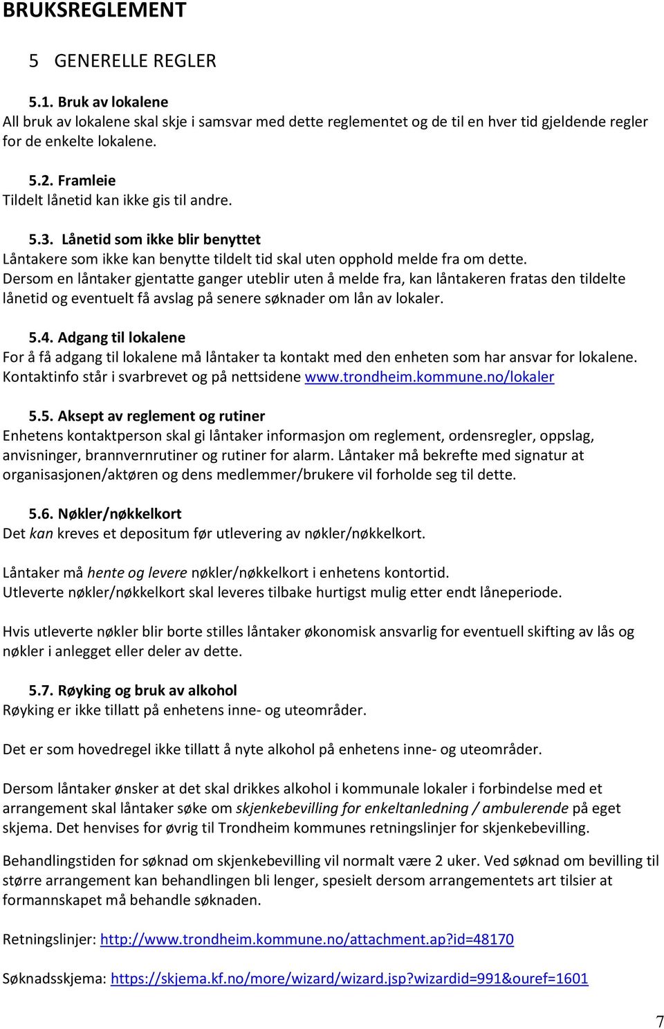 Dersom en låntaker gjentatte ganger uteblir uten å melde fra, kan låntakeren fratas den tildelte lånetid og eventuelt få avslag på senere søknader om lån av lokaler. 5.4.