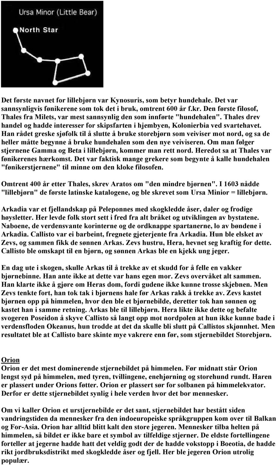 Han rådet greske sjøfolk til å slutte å bruke storebjørn som veiviser mot nord, og sa de heller måtte begynne å bruke hundehalen som den nye veiviseren.