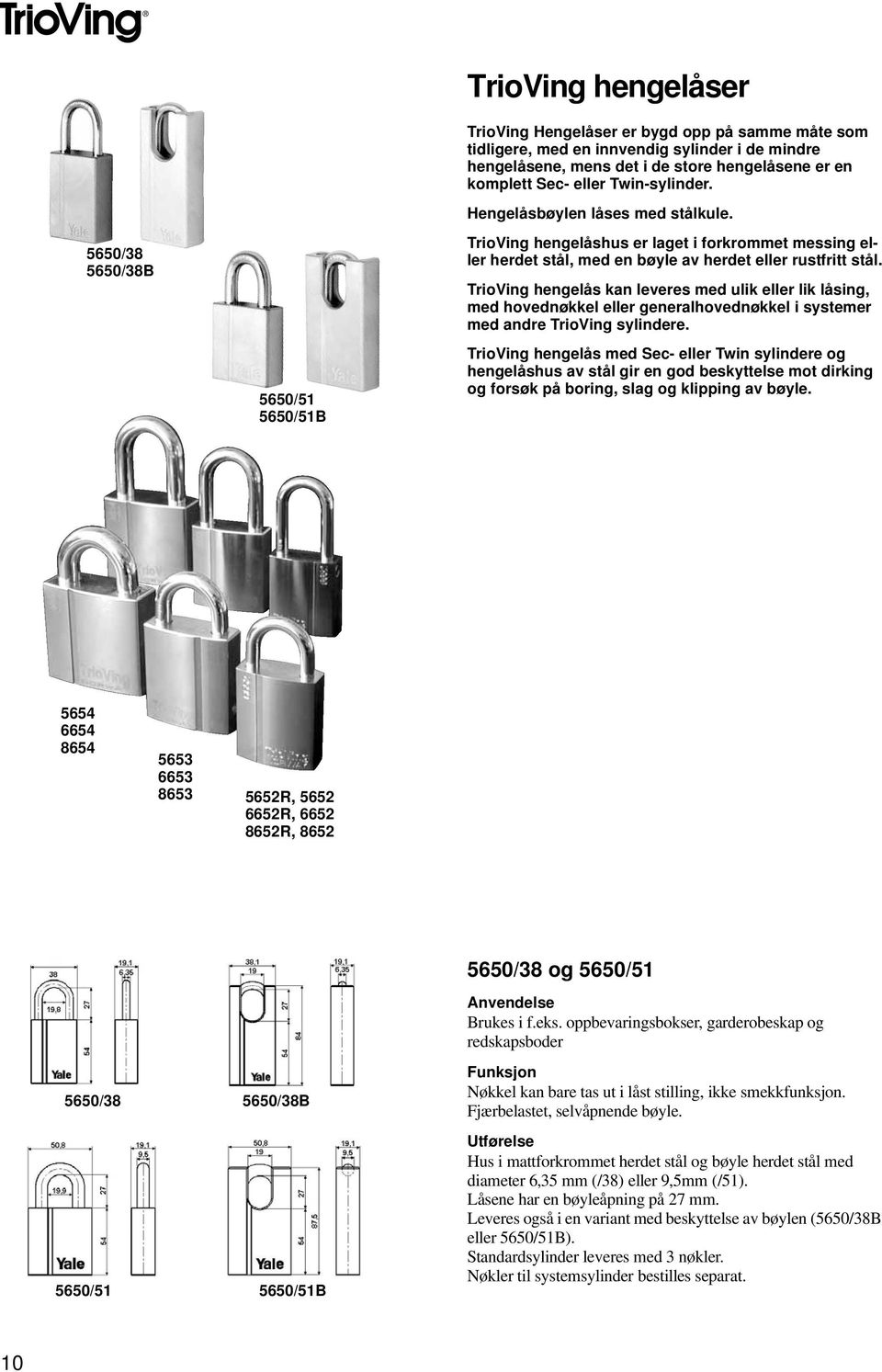 TrioVing hengelås kan leveres med ulik eller lik låsing, med hovednøkkel eller generalhovednøkkel i systemer med andre TrioVing sylindere.
