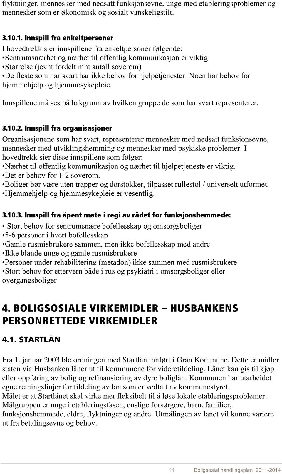 De fleste som har svart har ikke behov for hjelpetjenester. Noen har behov for hjemmehjelp og hjemmesykepleie. Innspillene må ses på bakgrunn av hvilken gruppe de som har svart representerer. 3.10.2.