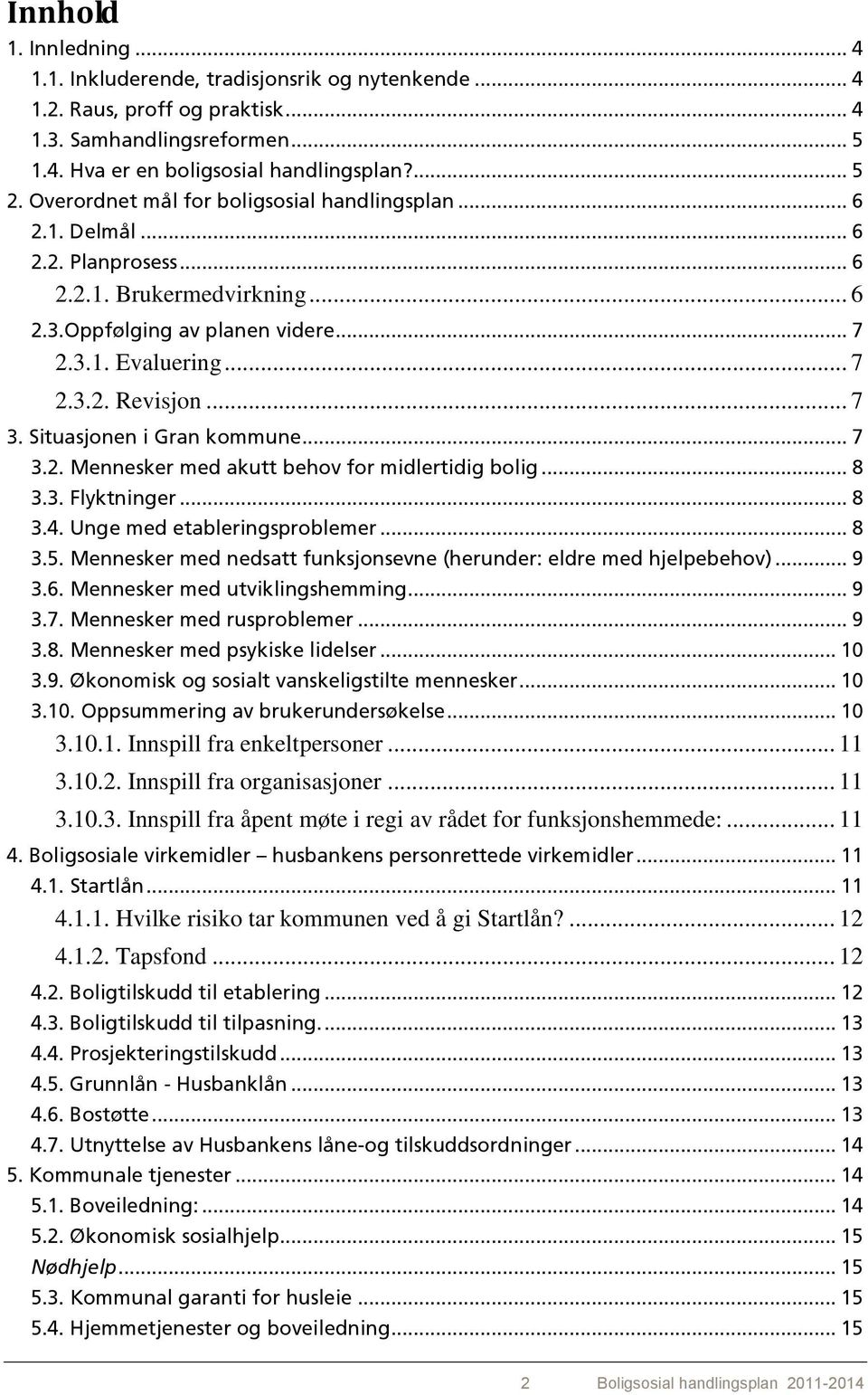 Situasjonen i Gran kommune... 7 3.2. Mennesker med akutt behov for midlertidig bolig... 8 3.3. Flyktninger... 8 3.4. Unge med etableringsproblemer... 8 3.5.