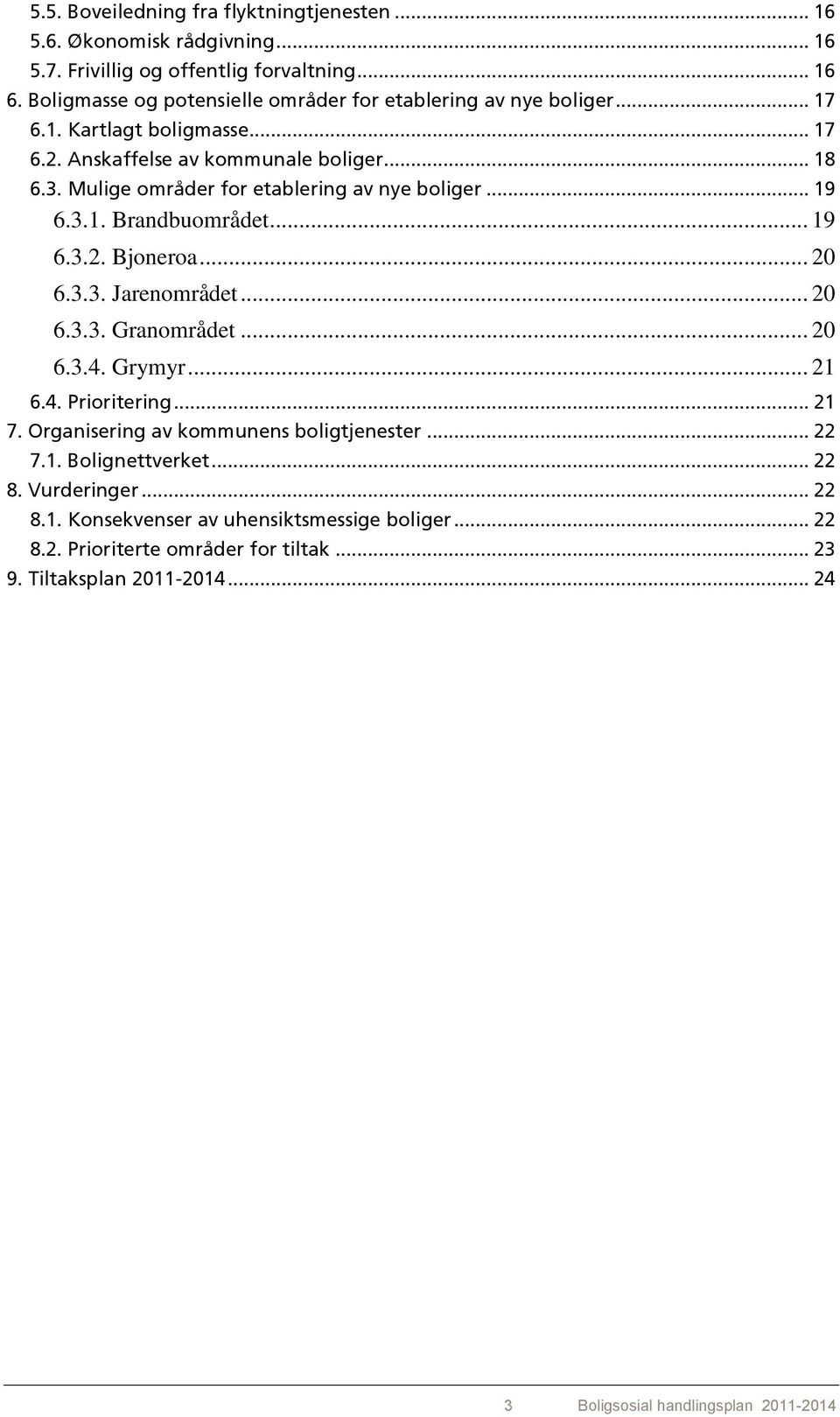 Mulige områder for etablering av nye boliger... 19 6.3.1. Brandbuområdet... 19 6.3.2. Bjoneroa... 20 6.3.3. Jarenområdet... 20 6.3.3. Granområdet... 20 6.3.4. Grymyr... 21 6.4. Prioritering.