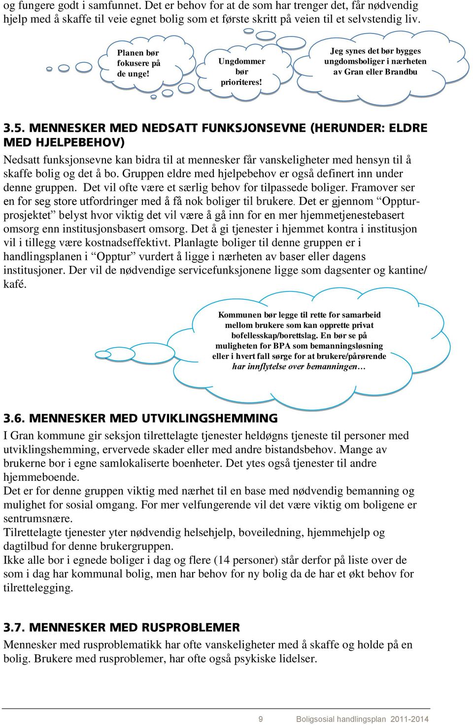 MENNESKER MED NEDSATT FUNKSJONSEVNE (HERUNDER: ELDRE MED HJELPEBEHOV) Nedsatt funksjonsevne kan bidra til at mennesker får vanskeligheter med hensyn til å skaffe bolig og det å bo.