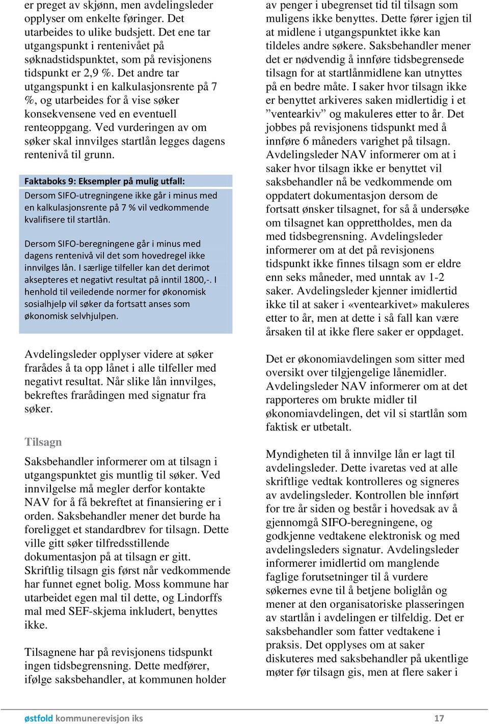 Det andre tar utgangspunkt i en kalkulasjonsrente på 7 %, og utarbeides for å vise søker konsekvensene ved en eventuell renteoppgang.