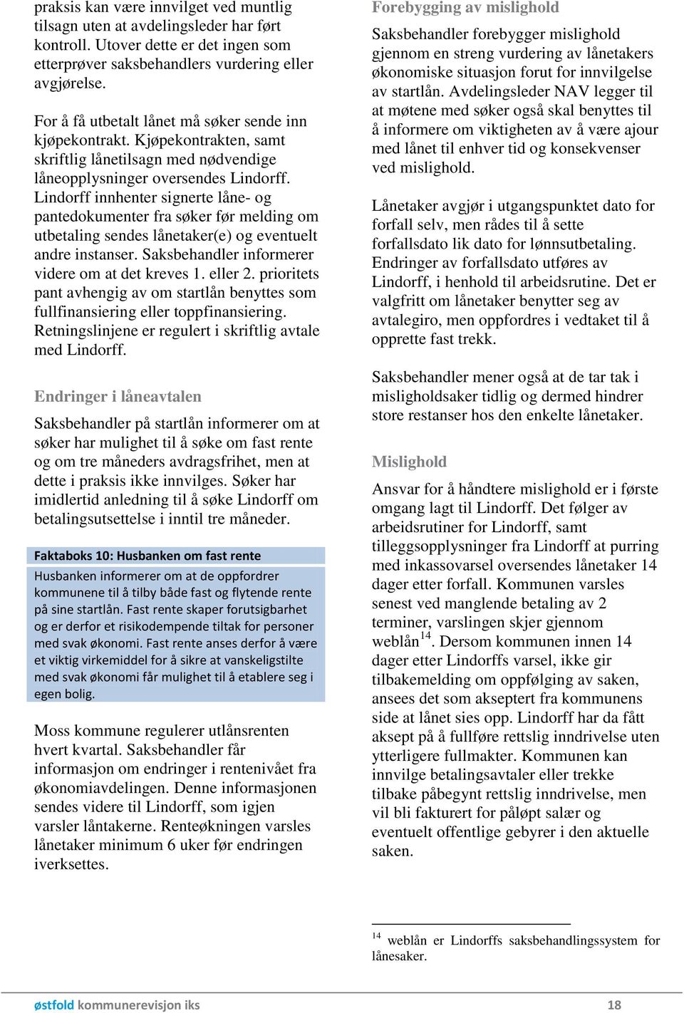 Lindorff innhenter signerte låne- og pantedokumenter fra søker før melding om utbetaling sendes lånetaker(e) og eventuelt andre instanser. Saksbehandler informerer videre om at det kreves 1. eller 2.