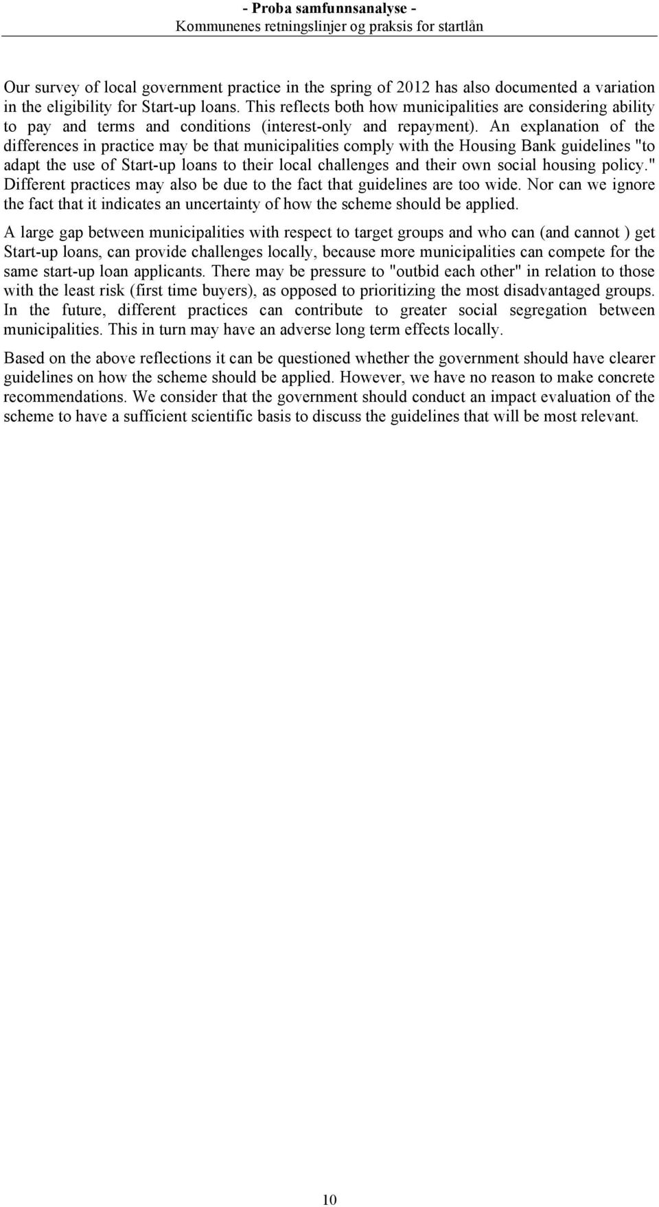 An explanation of the differences in practice may be that municipalities comply with the Housing Bank guidelines "to adapt the use of Start-up loans to their local challenges and their own social