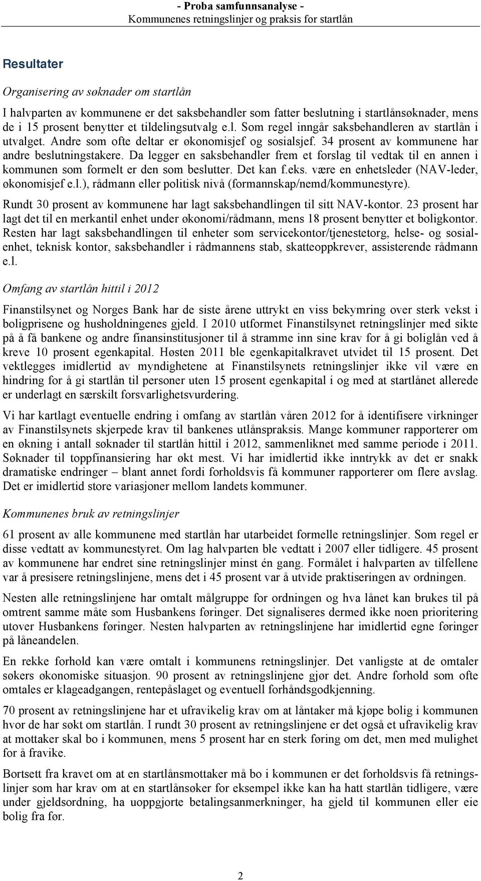 Da legger en saksbehandler frem et forslag til vedtak til en annen i kommunen som formelt er den som beslutter. Det kan f.eks. være en enhetsleder (NAV-leder, økonomisjef e.l.), rådmann eller politisk nivå (formannskap/nemd/kommunestyre).