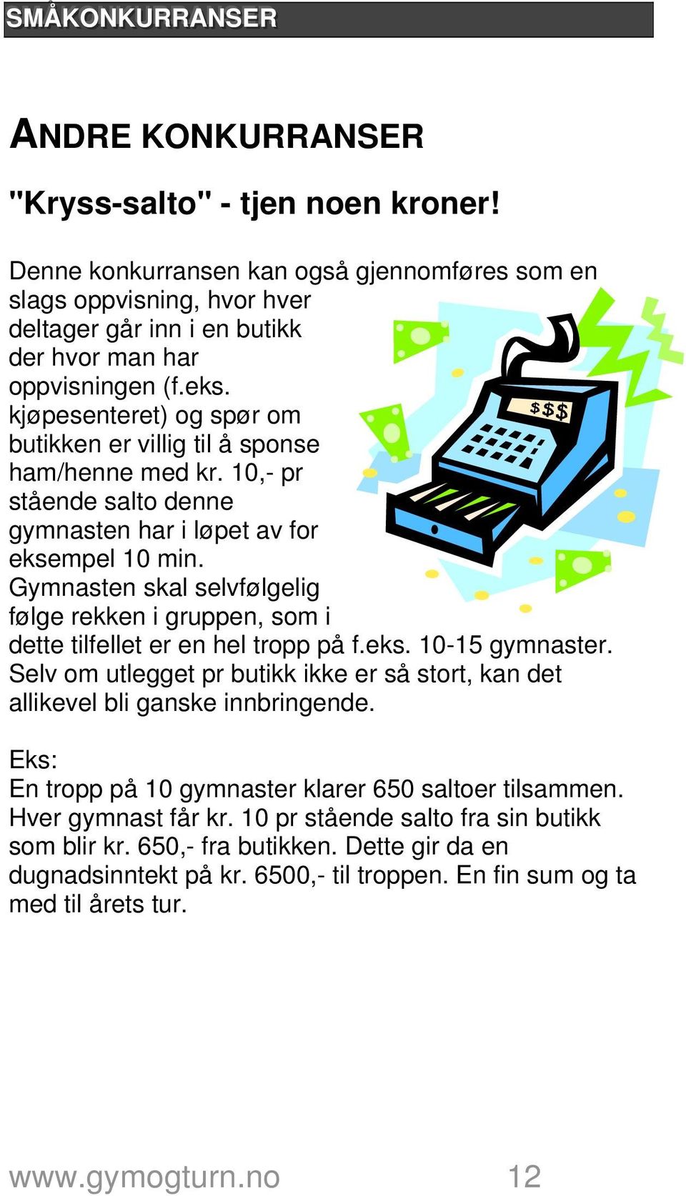 Gymnasten skal selvfølgelig følge rekken i gruppen, som i dette tilfellet er en hel tropp på f.eks. 10-15 gymnaster.