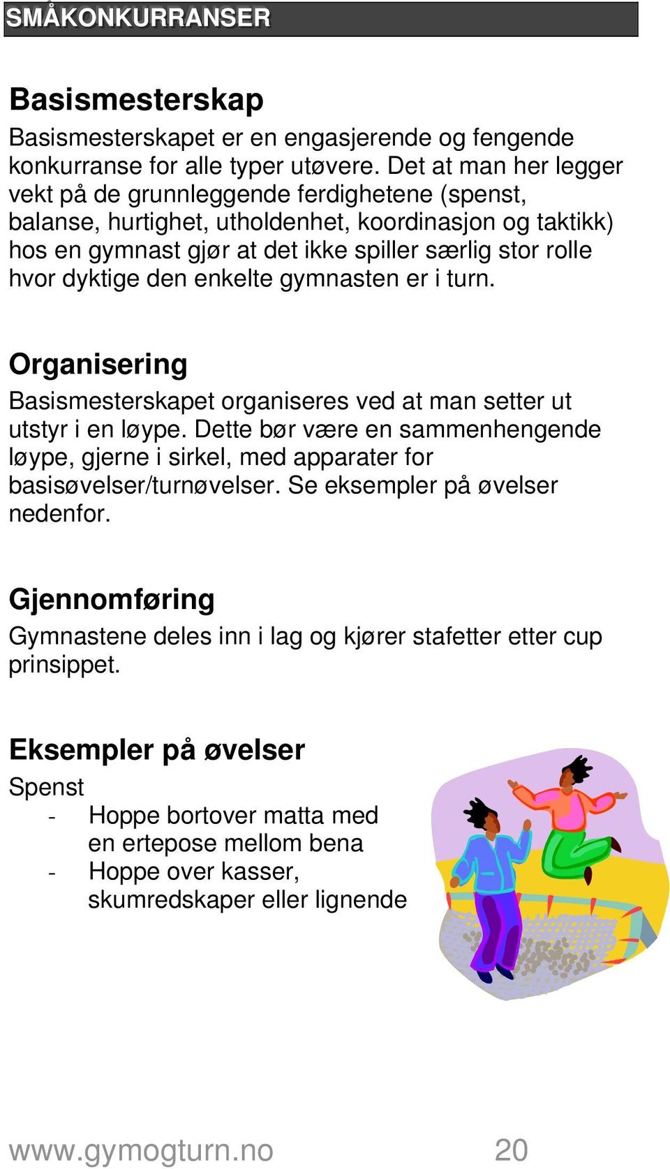 hvor dyktige den enkelte gymnasten er i turn. Basismesterskapet organiseres ved at man setter ut utstyr i en løype.