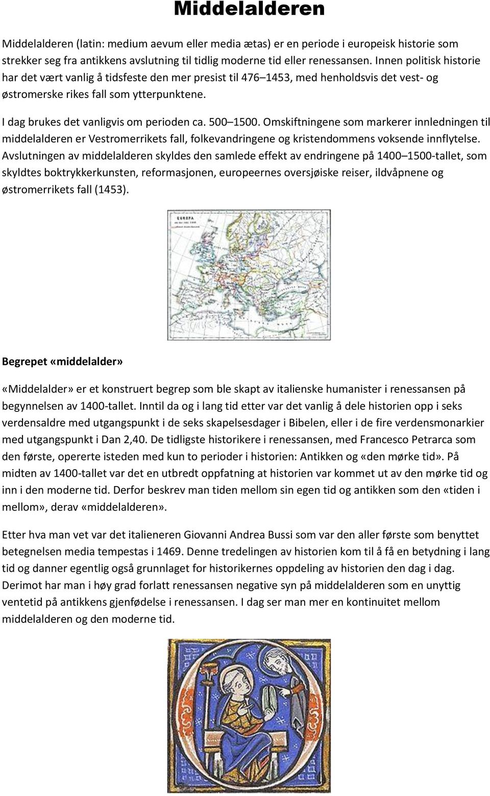 500 1500. Omskiftningene som markerer innledningen til middelalderen er Vestromerrikets fall, folkevandringene og kristendommens voksende innflytelse.