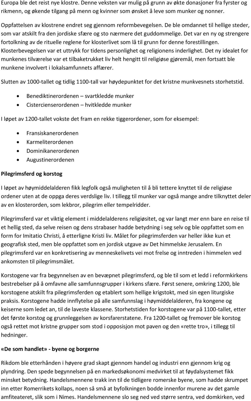 Det var en ny og strengere fortolkning av de rituelle reglene for klosterlivet som lå til grunn for denne forestillingen.