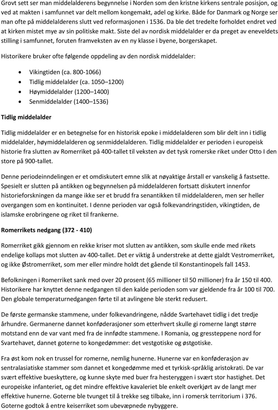 Siste del av nordisk middelalder er da preget av eneveldets stilling i samfunnet, foruten framveksten av en ny klasse i byene, borgerskapet.