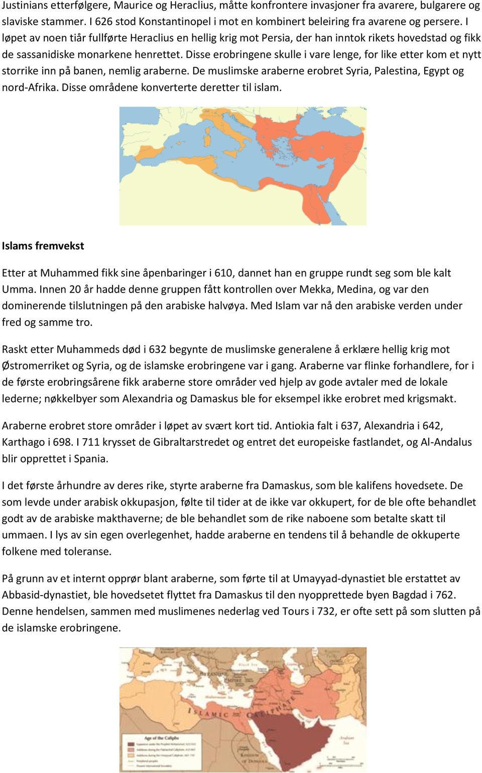 Disse erobringene skulle i vare lenge, for like etter kom et nytt storrike inn på banen, nemlig araberne. De muslimske araberne erobret Syria, Palestina, Egypt og nord-afrika.