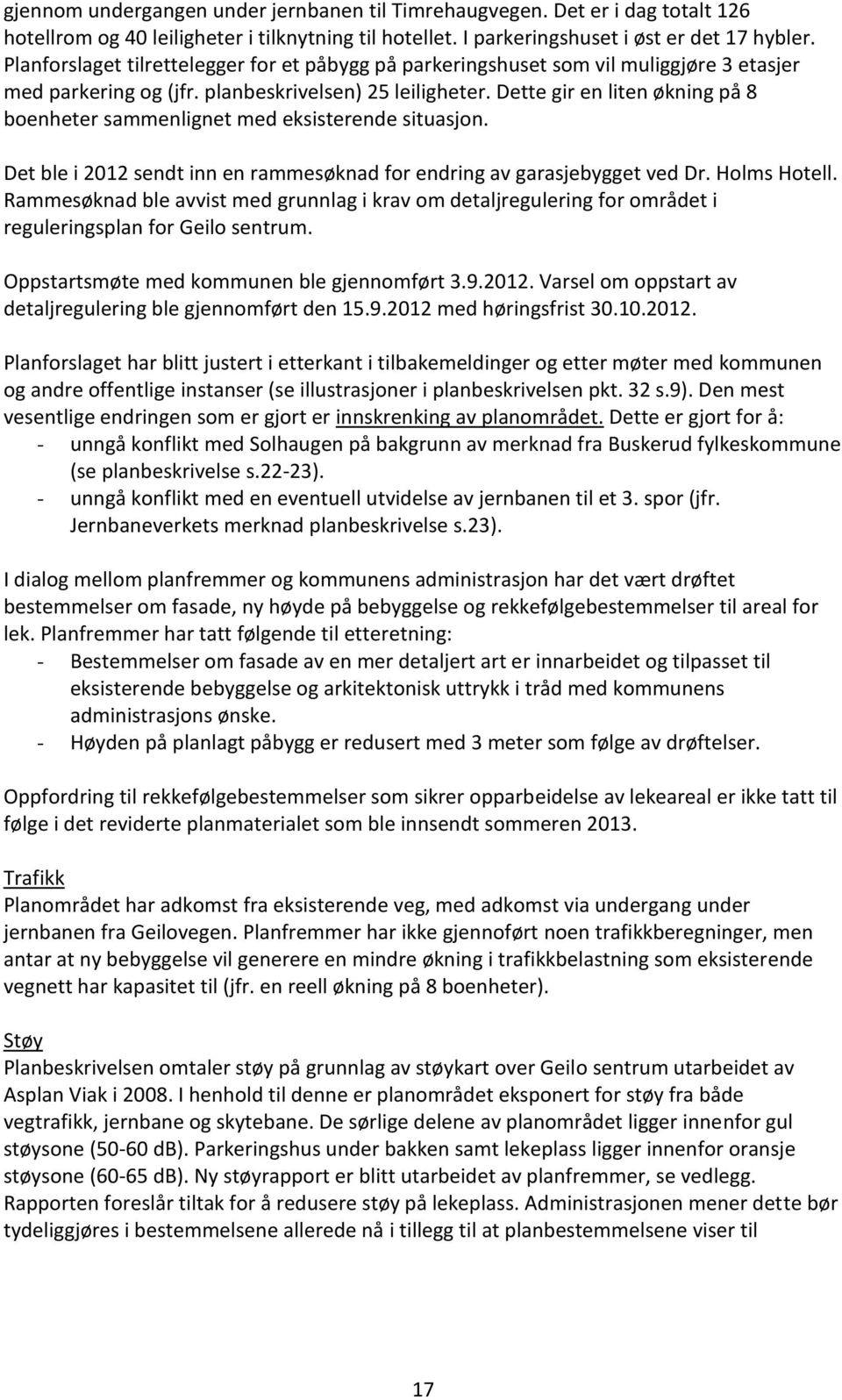 Dette gir en liten økning på 8 boenheter sammenlignet med eksisterende situasjon. Det ble i 2012 sendt inn en rammesøknad for endring av garasjebygget ved Dr. Holms Hotell.