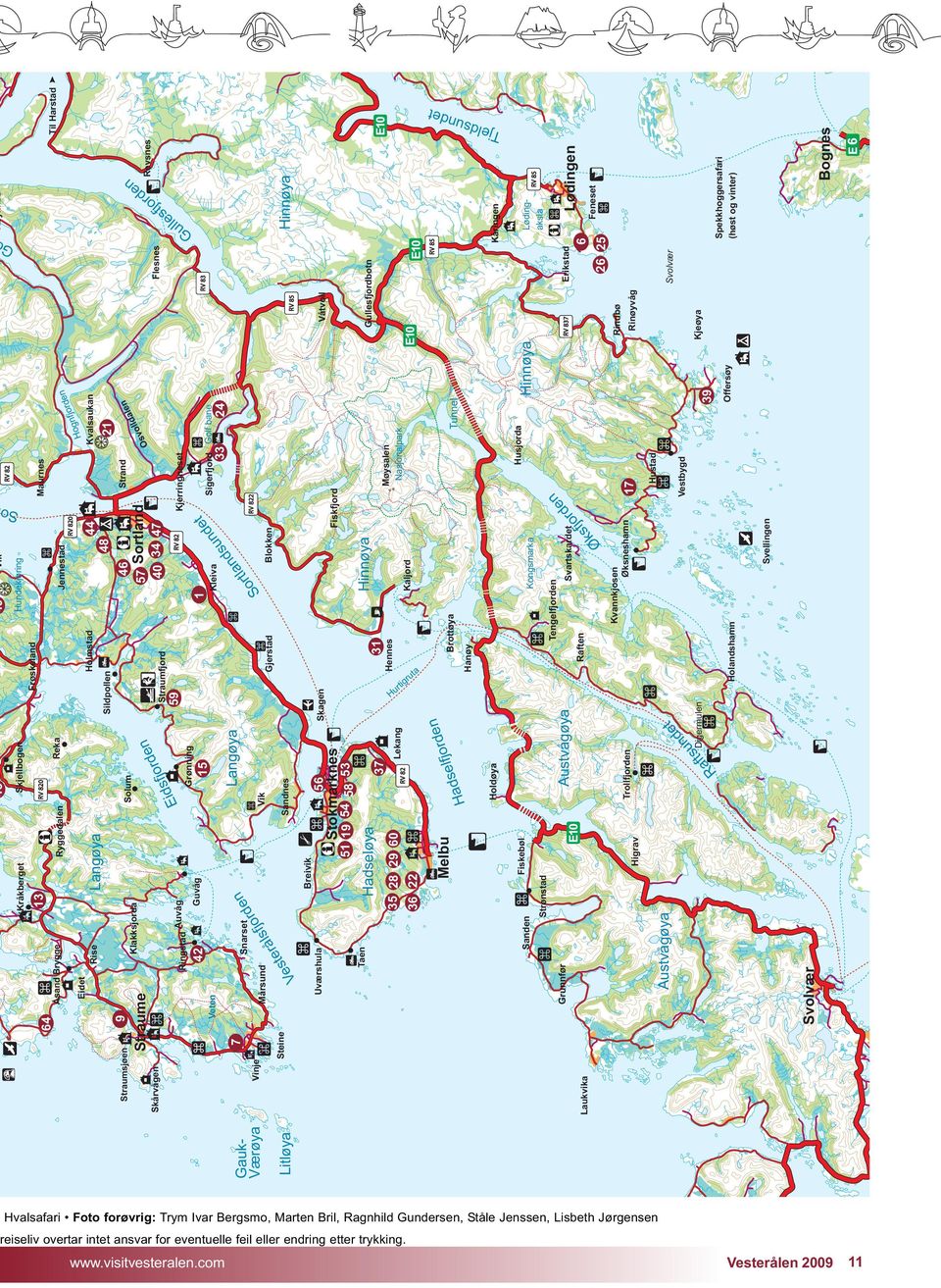 ks Ø Kongsmarka Kaljord Hinnøya et RV 82 RV 822 rd 24 n Vestbygd Hustad 17 en Husjorda Hinnøya Offersøy 39 Tunnel Møysalen Nasjonalpark 33 ale lld vo Os 21 rd e n H Kvalsaukan fjo ogn Sigerfjord Golf