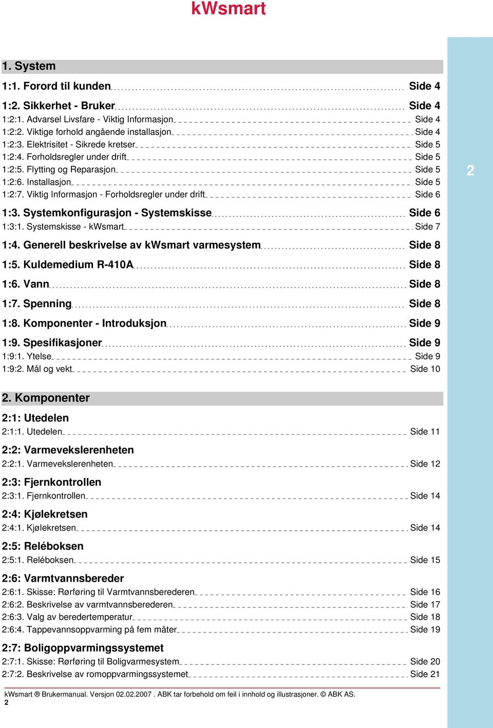 Systemkonfigurasjon - Systemskisse 1:3:1. Systemskisse - Side 4 Side 4 Side 5 Side 5 Side 5 Side 5 Side 6 Side 6 Side 7 1:4. Generell beskrivelse av varmesystem Side 8 1:5.