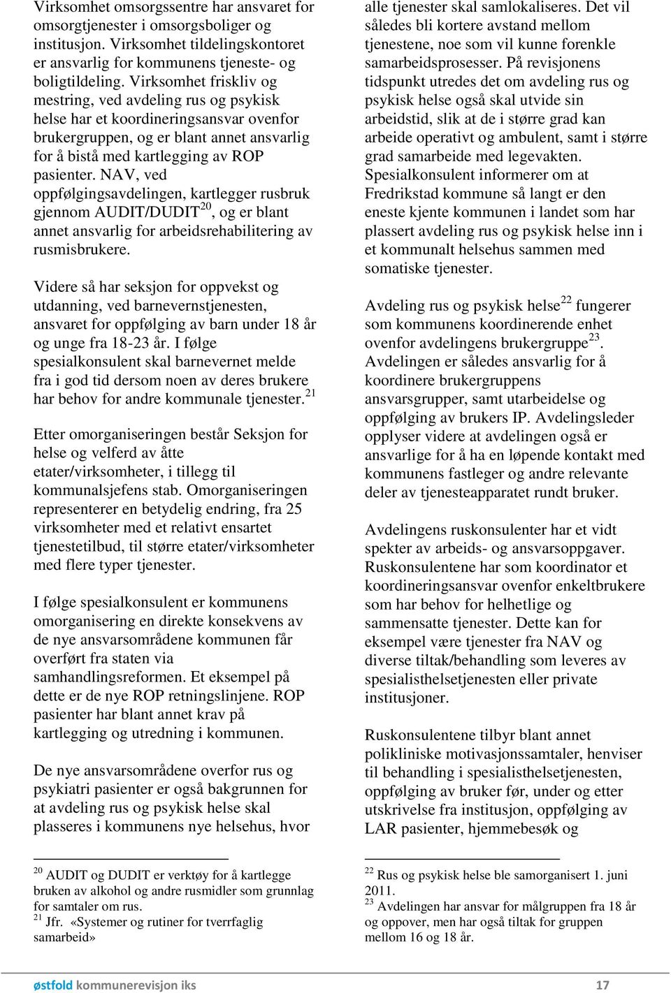 NAV, ved oppfølgingsavdelingen, kartlegger rusbruk gjennom AUDIT/DUDIT 20, og er blant annet ansvarlig for arbeidsrehabilitering av rusmisbrukere.