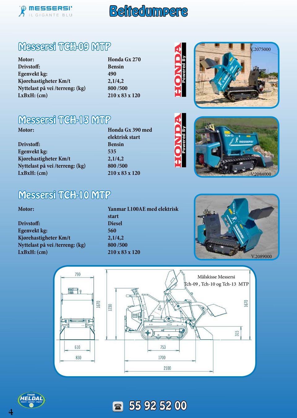 2075000 Messersi TCH-13 MTP Honda Gx 390 med elektrisk start Drivstoff: Bensin Egenvekt kg: 535 Kjørehastigheter Km/t 2,1/4,2 Nyttelast på vei /terreng: (kg)