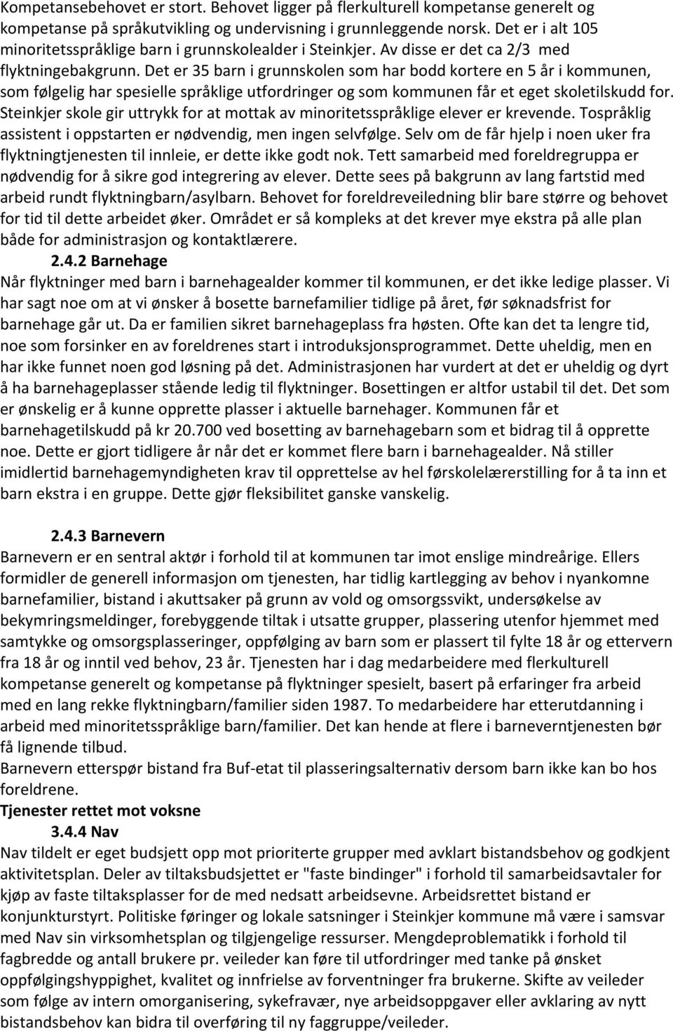 Det er 35 barn i grunnskolen som har bodd kortere en 5 år i kommunen, som følgelig har spesielle språklige utfordringer og som kommunen får et eget skoletilskudd for.