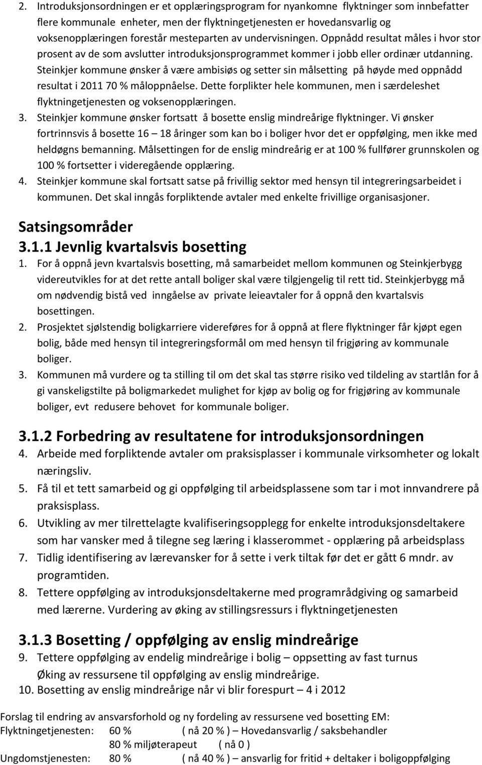 Steinkjer kommune ønsker å være ambisiøs og setter sin målsetting på høyde med oppnådd resultat i 2011 70 % måloppnåelse.