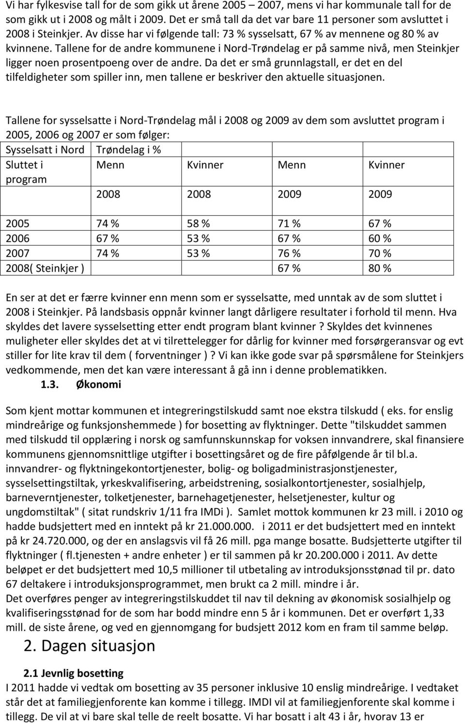 Tallene for de andre kommunene i Nord-Trøndelag er på samme nivå, men Steinkjer ligger noen prosentpoeng over de andre.