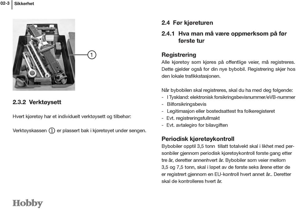 Når bybobilen skal registreres, skal du ha med deg følgende: - I Tyskland: elektronisk forsikringsbevisnummer/evb-nummer - Bilforsikringsbevis - Legitimasjon eller bostedsattest fra folkeregisteret -