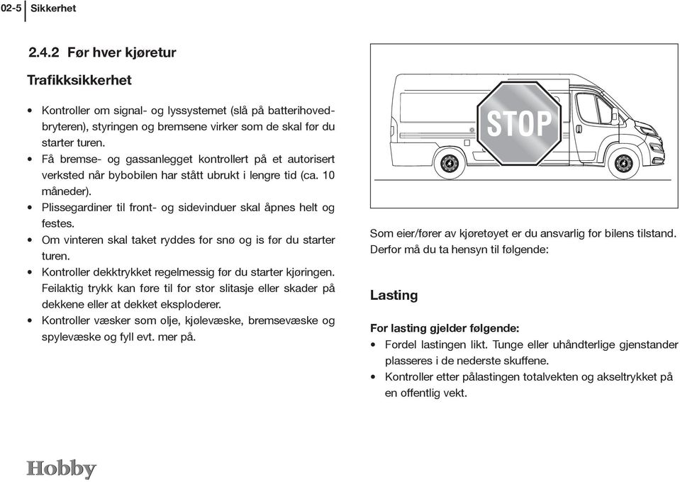 Om vinteren skal taket ryddes for snø og is før du starter turen. Kontroller dekktrykket regelmessig før du starter kjøringen.