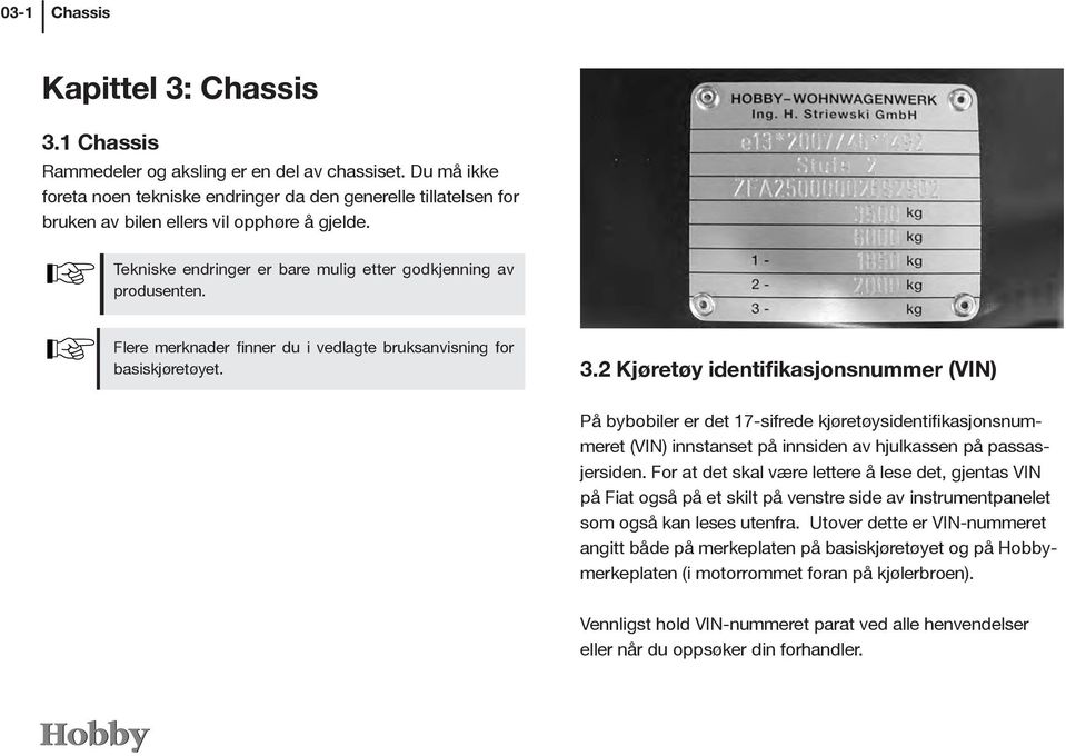 Flere merknader finner du i vedlagte bruksanvisning for basiskjøretøyet. 3.