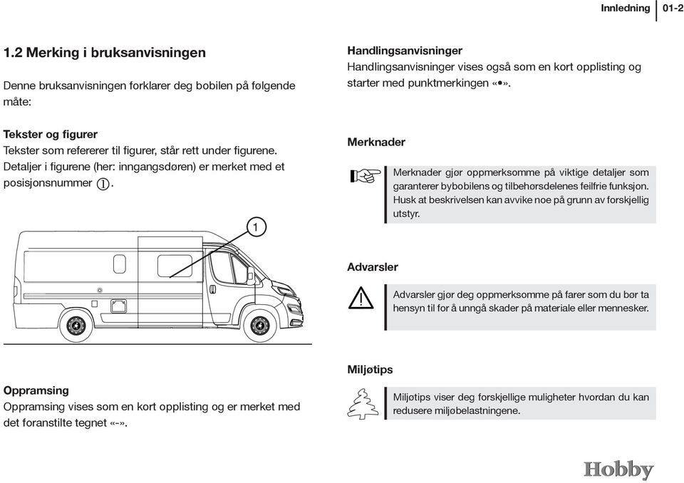 Tekster og figurer Tekster som refererer til figurer, står rett under figurene. Detaljer i figurene (her: inngangsdøren) er merket med et posisjonsnummer j.