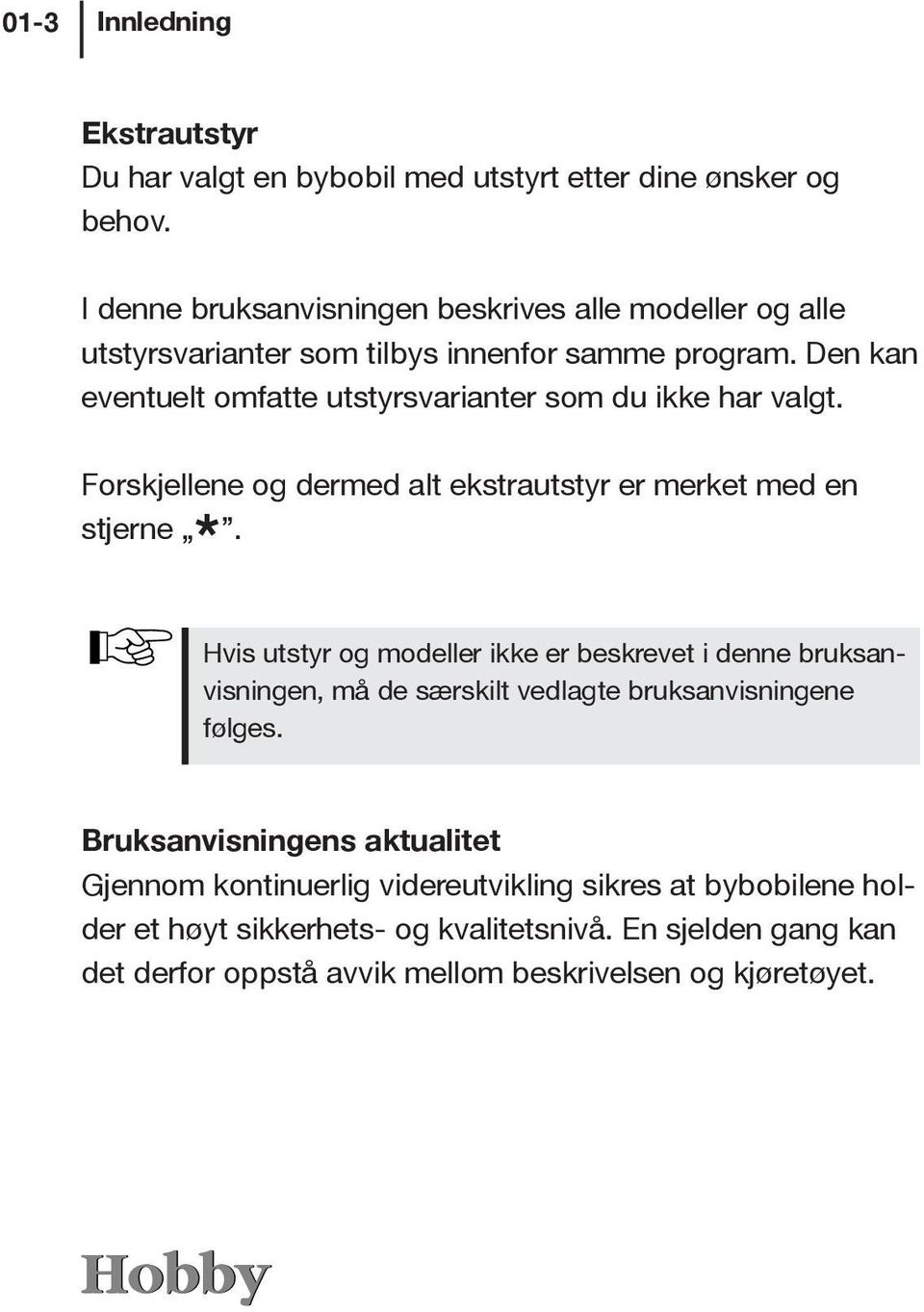 Den kan eventuelt omfatte utstyrsvarianter som du ikke har valgt. Forskjellene og dermed alt ekstrautstyr er merket med en stjerne *.