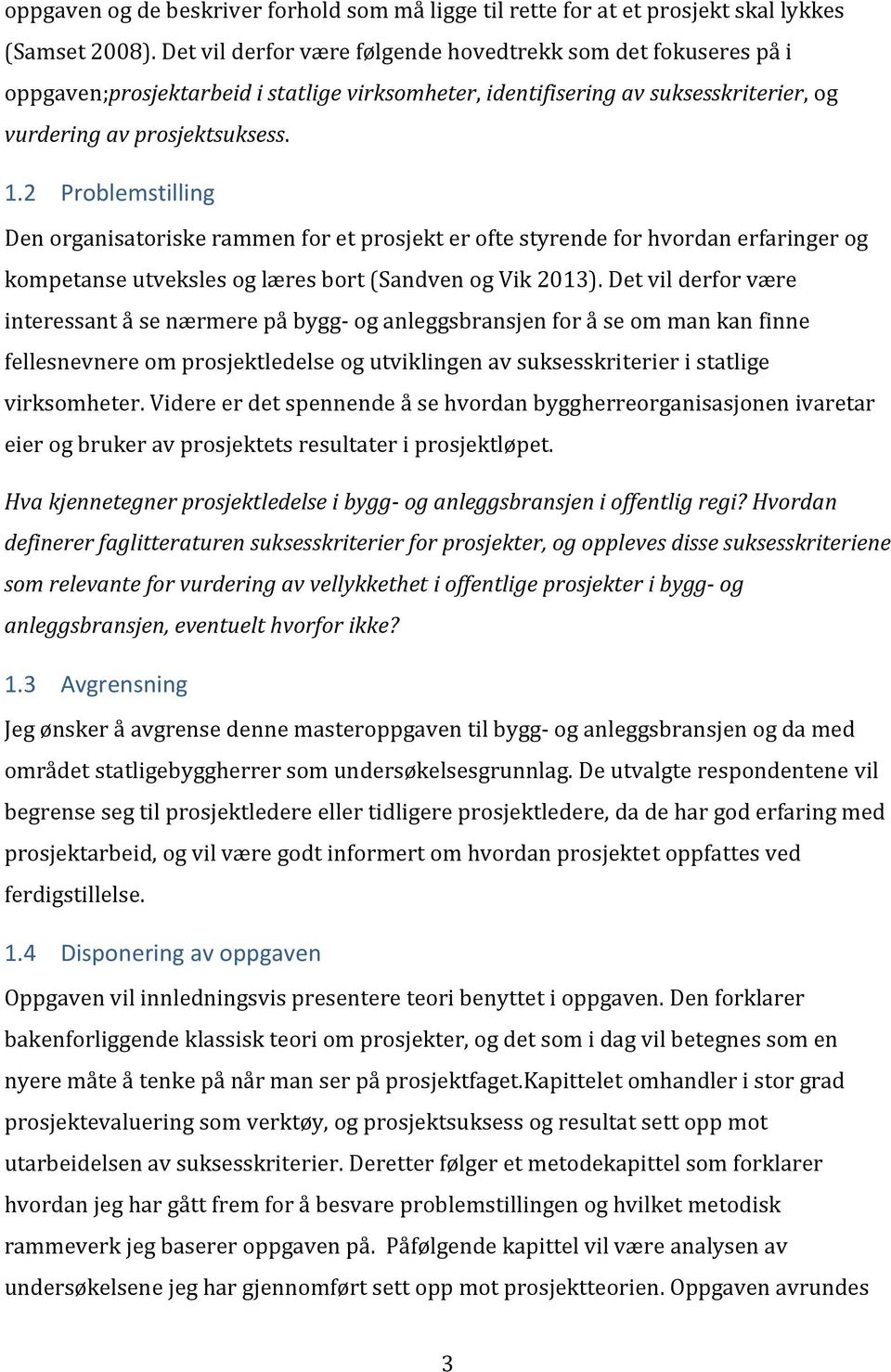 2 Problemstilling Den organisatoriske rammen for et prosjekt er ofte styrende for hvordan erfaringer og kompetanse utveksles og læres bort (Sandven og Vik 2013).