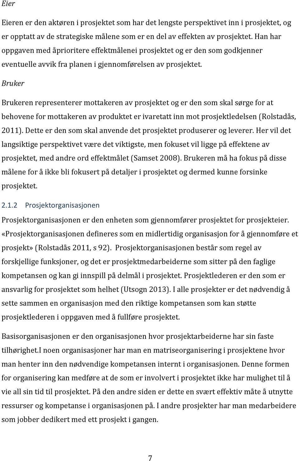 Bruker Brukeren representerer mottakeren av prosjektet og er den som skal sørge for at behovene for mottakeren av produktet er ivaretatt inn mot prosjektledelsen (Rolstadås, 2011).