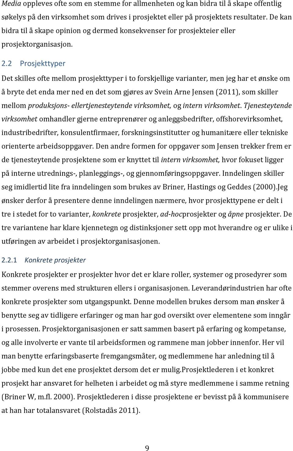 2 Prosjekttyper Det skilles ofte mellom prosjekttyper i to forskjellige varianter, men jeg har et ønske om å bryte det enda mer ned en det som gjøres av Svein Arne Jensen (2011), som skiller mellom