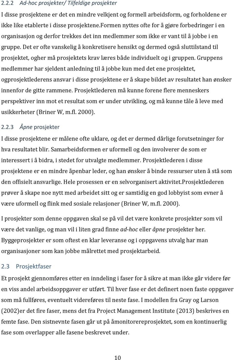 Det er ofte vanskelig å konkretisere hensikt og dermed også sluttilstand til prosjektet, ogher må prosjektets krav læres både individuelt og i gruppen.