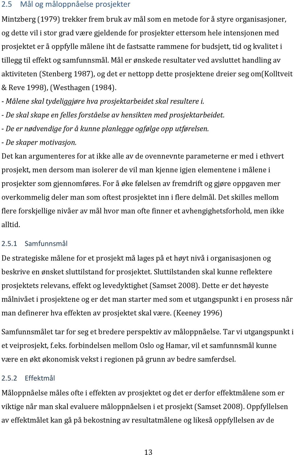 Mål er ønskede resultater ved avsluttet handling av aktiviteten (Stenberg 1987), og det er nettopp dette prosjektene dreier seg om(kolltveit & Reve 1998), (Westhagen (1984).