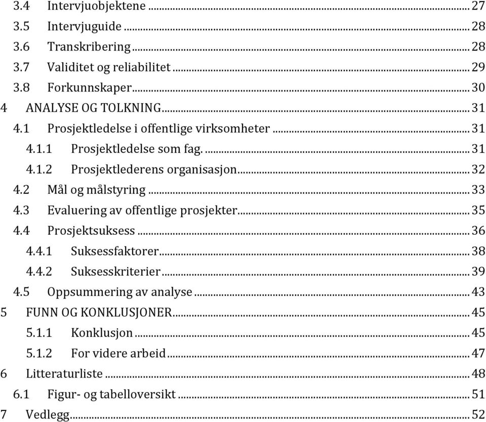 .. 33 4.3 Evaluering av offentlige prosjekter... 35 4.4 Prosjektsuksess... 36 4.4.1 Suksessfaktorer... 38 4.4.2 Suksesskriterier... 39 4.