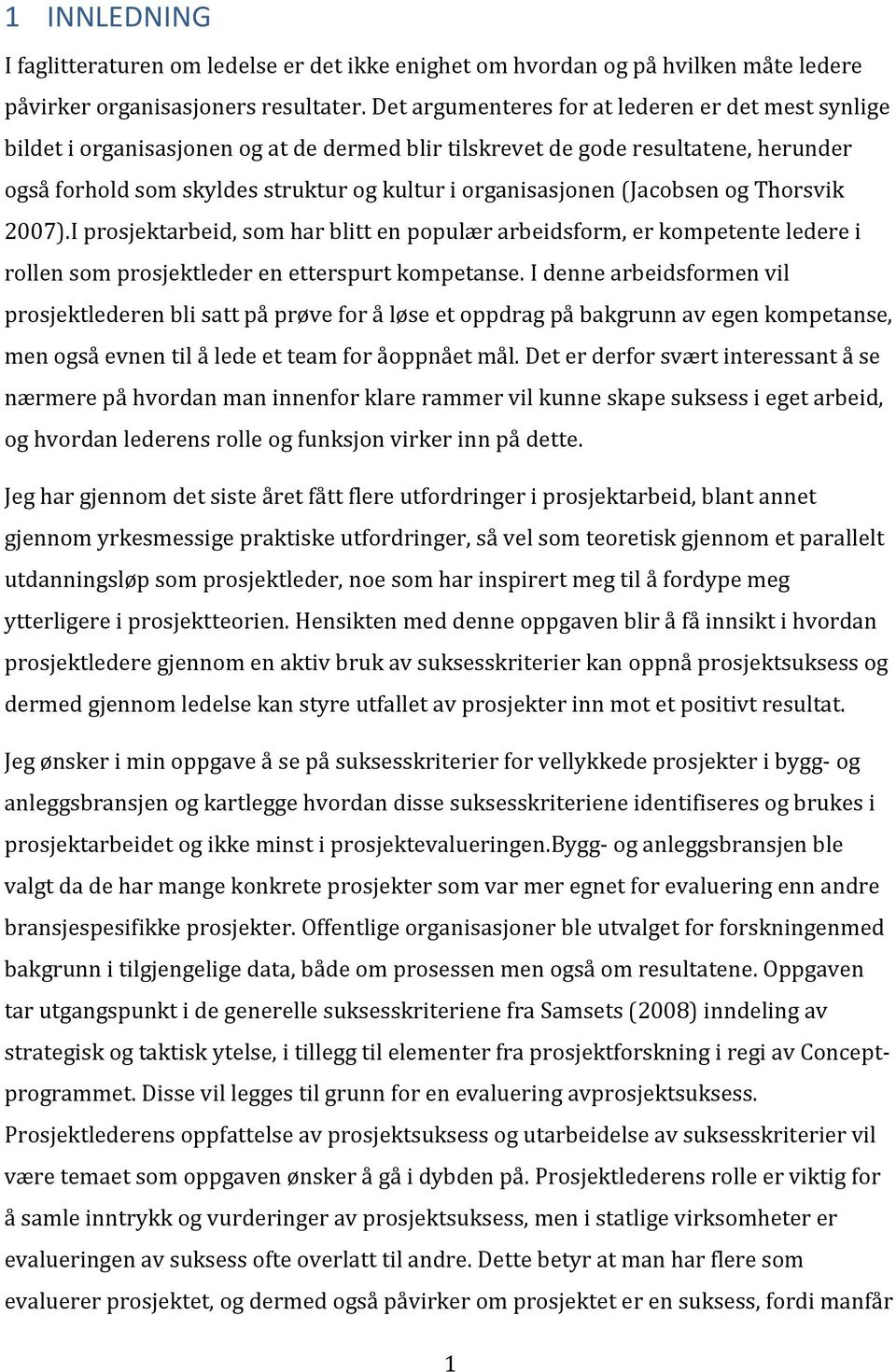 (Jacobsen og Thorsvik 2007).I prosjektarbeid, som har blitt en populær arbeidsform, er kompetente ledere i rollen som prosjektleder en etterspurt kompetanse.