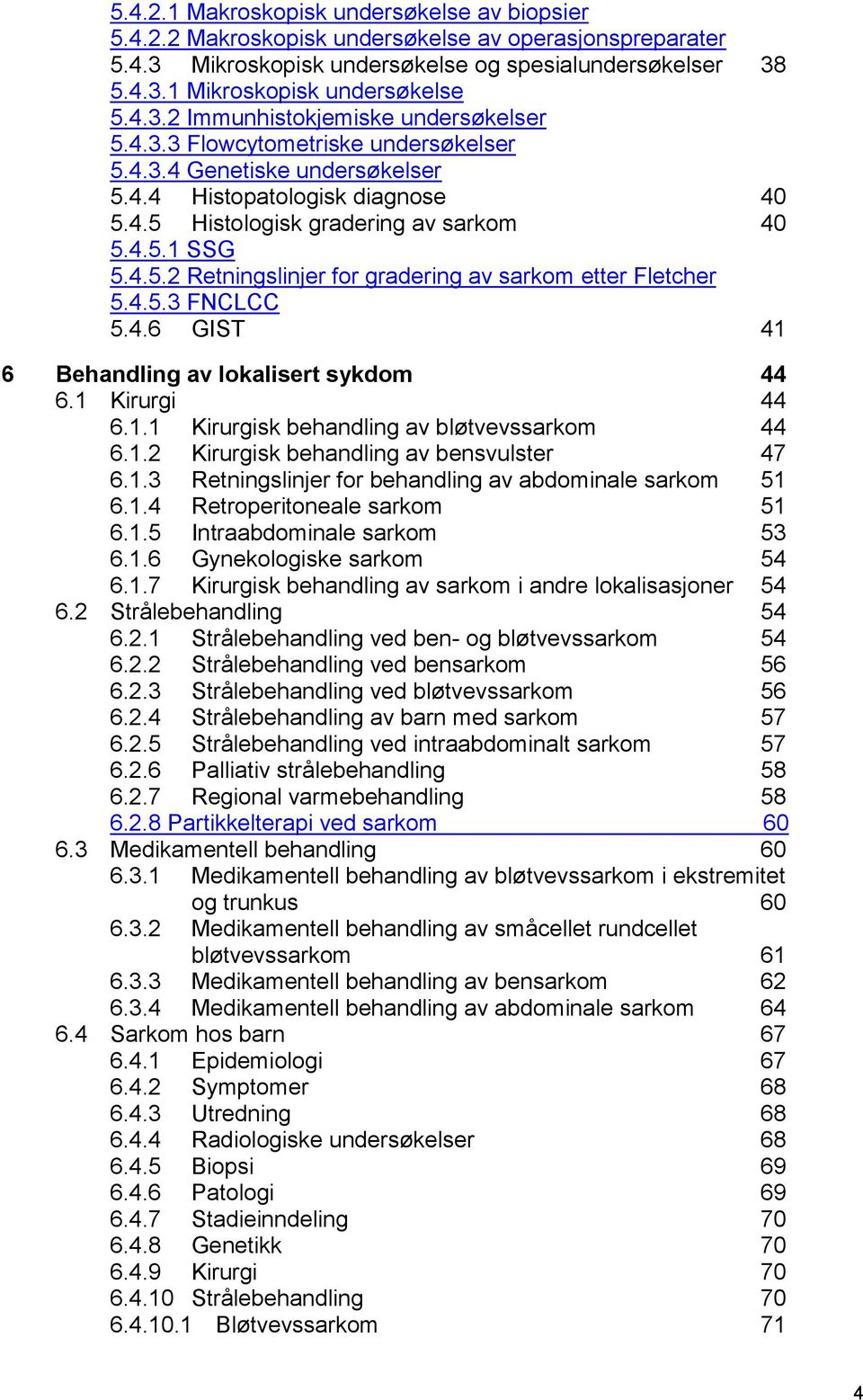 4.5.2 Retningslinjer for gradering av sarkom etter Fletcher 5.4.5.3 FNCLCC 5.4.6 GIST 41 6 Behandling av lokalisert sykdom 44 6.1 Kirurgi 44 6.1.1 Kirurgisk behandling av bløtvevssarkom 44 6.1.2 Kirurgisk behandling av bensvulster 47 6.